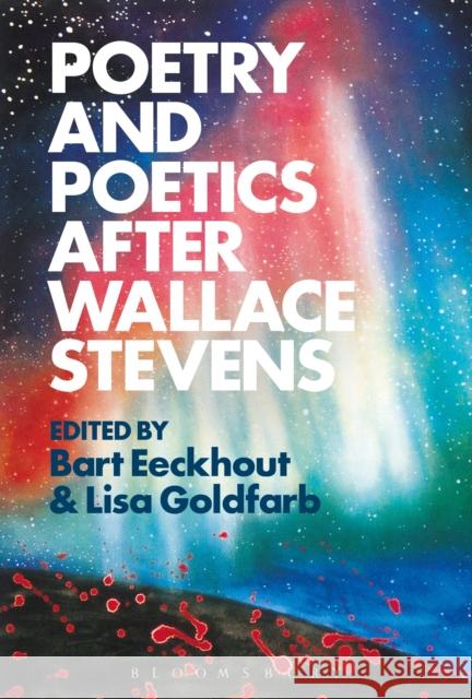 Poetry and Poetics After Wallace Stevens Bart Eeckhout Lisa Goldfarb 9781501313486