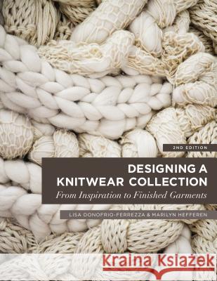 Designing a Knitwear Collection: From Inspiration to Finished Garments Lisa Donofrio-Ferrezza Marilyn Hefferen 9781501313820 Fairchild Books