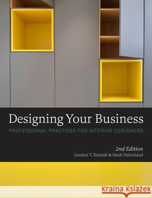Designing Your Business: Professional Practices for Interior Designers Gordon T. Kendall, Heidi Painchaud 9781501313950