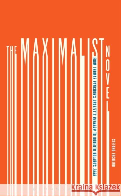 The Maximalist Novel: From Thomas Pynchon's Gravity's Rainbow to Roberto Bolano's 2666 Stefano Ercolino 9781501314292