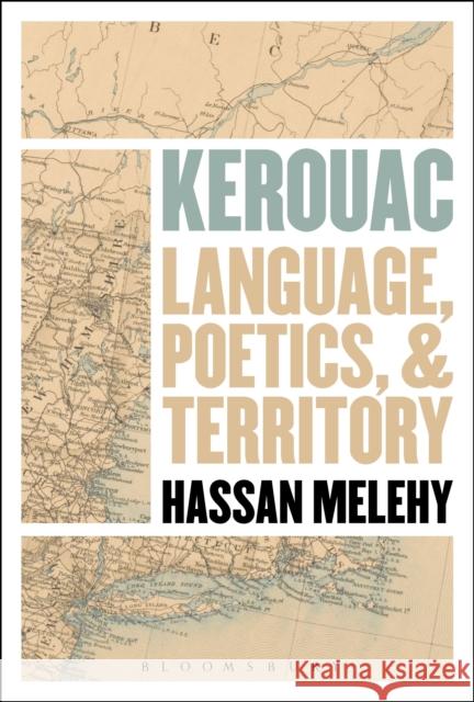 Kerouac: Language, Poetics, and Territory Hassan Melehy 9781501314346