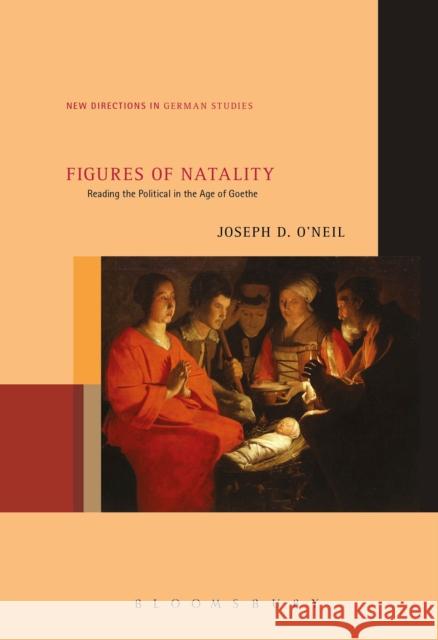 Figures of Natality: Reading the Political in the Age of Goethe Joseph D. O 9781501315022 Bloomsbury Academic