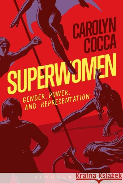 Superwomen: Gender, Power, and Representation Carolyn Cocca 9781501316562 Bloomsbury Academic