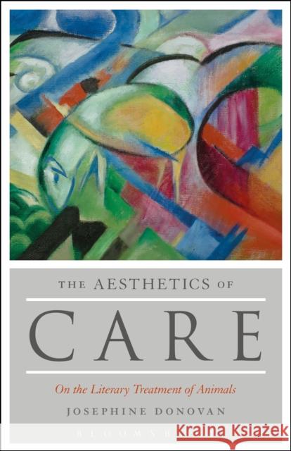 The Aesthetics of Care: On the Literary Treatment of Animals Josephine Donovan 9781501317194