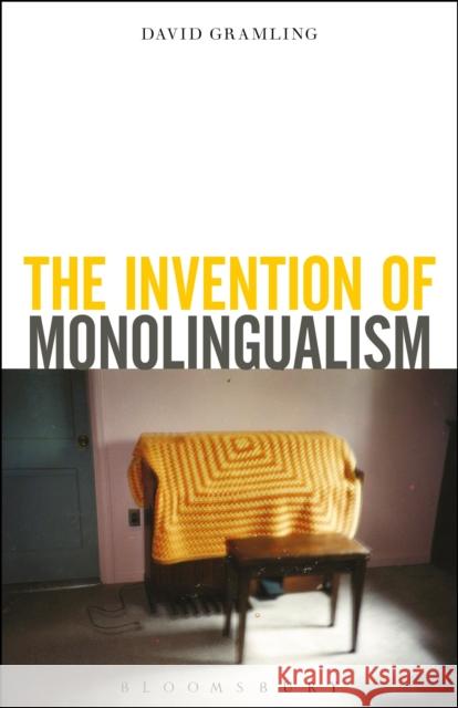 The Invention of Monolingualism David Gramling 9781501318047