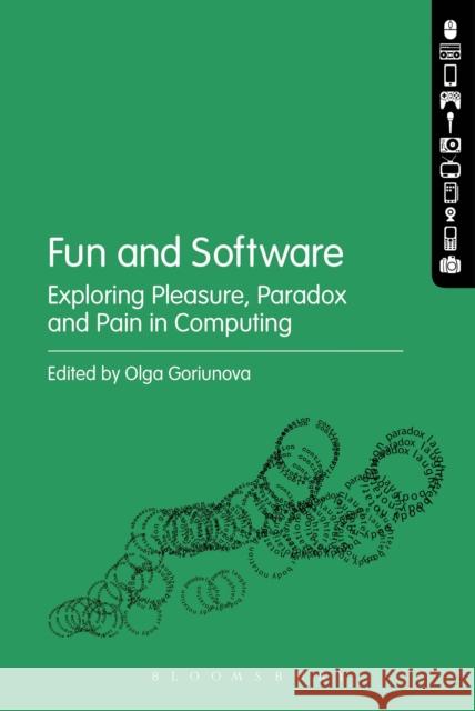 Fun and Software: Exploring Pleasure, Paradox and Pain in Computing Olga Goriunova 9781501318283 Bloomsbury Academic