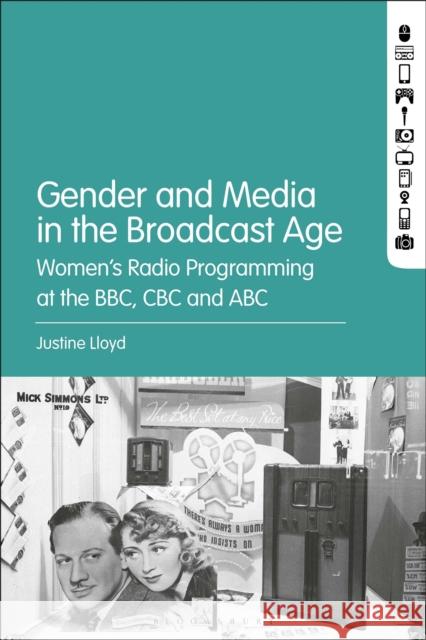 Gender and Media in the Broadcast Age: Women's Radio Programming at the BBC, CBC, and ABC Lloyd, Justine 9781501318771