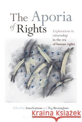 The Aporia of Rights: Explorations in Citizenship in the Era of Human Rights Peg Birmingham Anna Yeatman 9781501319105 Bloomsbury Academic