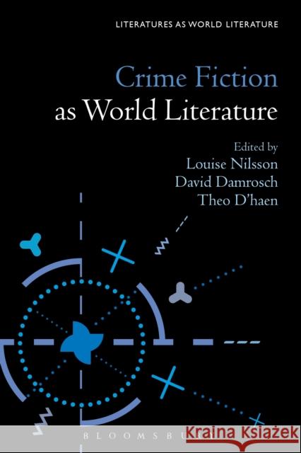 Crime Fiction as World Literature David Damrosch Theo D'Haen Louise Nilsson 9781501319327 Bloomsbury Academic