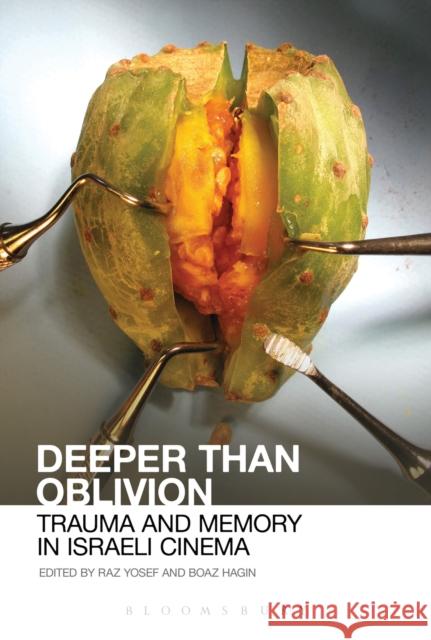 Deeper Than Oblivion: Trauma and Memory in Israeli Cinema Raz Yosef Boaz Hagin 9781501319617 Bloomsbury Academic