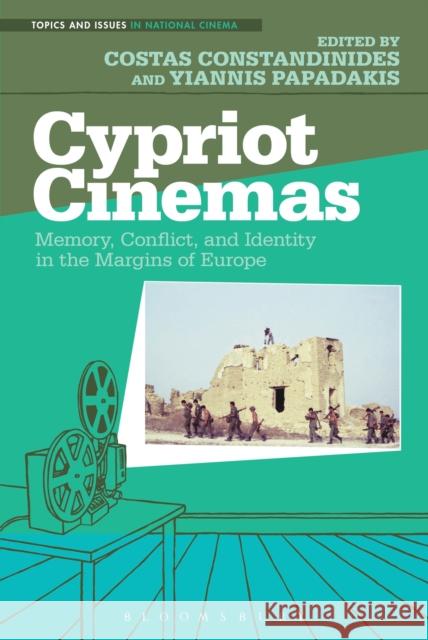 Cypriot Cinemas: Memory, Conflict, and Identity in the Margins of Europe Costas Constandinides Yiannis Papadakis 9781501319969 Bloomsbury Academic