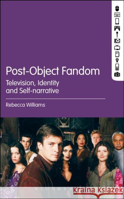 Post-Object Fandom: Television, Identity and Self-Narrative Rebecca Williams 9781501319983 Bloomsbury Academic