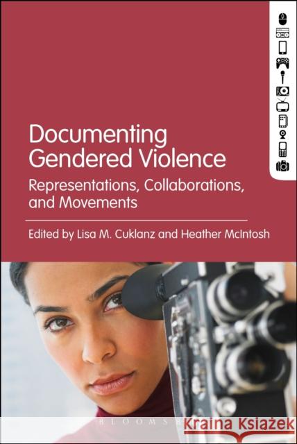 Documenting Gendered Violence: Representations, Collaborations, and Movements Lisa M. Cuklanz Heather McIntosh 9781501319990 Bloomsbury Academic