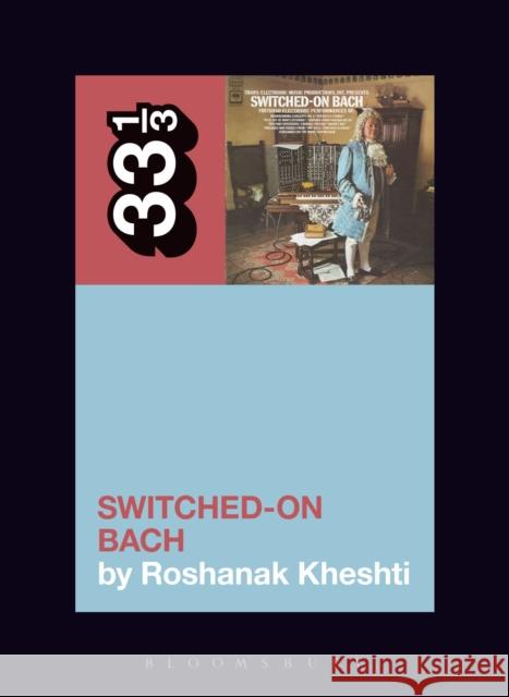 Wendy Carlos's Switched-On Bach Roshanak Kheshti 9781501320286 Bloomsbury Publishing Plc