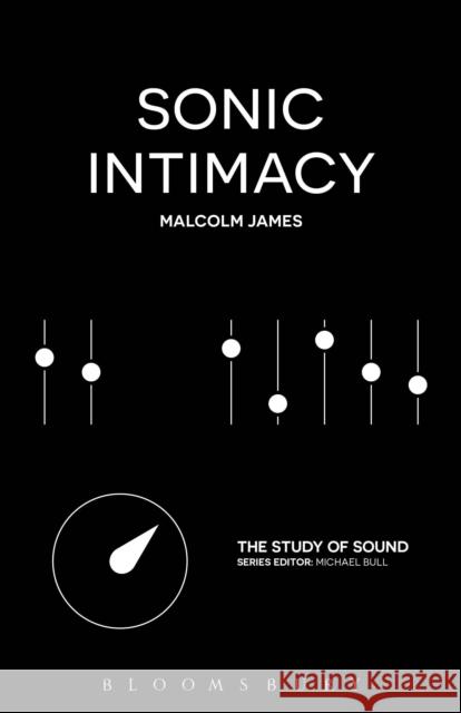 Sonic Intimacy: Reggae Sound Systems, Jungle Pirate Radio and Grime YouTube Music Videos Malcolm (University of Sussex, UK) James 9781501320729 Bloomsbury Academic