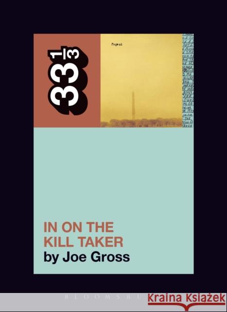 Fugazi's In on the Kill Taker Joe Gross (Independent Scholar, USA) 9781501321399 Bloomsbury Publishing Plc