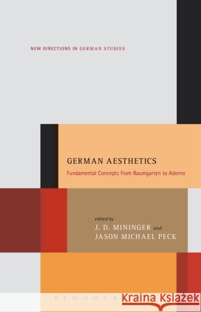 German Aesthetics: Fundamental Concepts from Baumgarten to Adorno J. D. Mininger Jason Michael Peck 9781501321474 Bloomsbury Academic