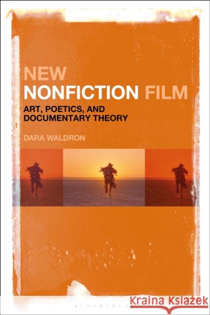 New Nonfiction Film: Art, Poetics, and Documentary Theory Dara Waldron 9781501322495 Bloomsbury Academic