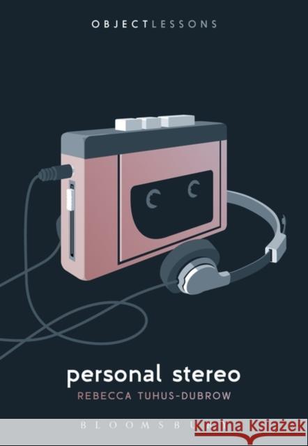 Personal Stereo Rebecca Tuhus-Dubrow Christopher Schaberg Ian Bogost 9781501322815 Bloomsbury Academic