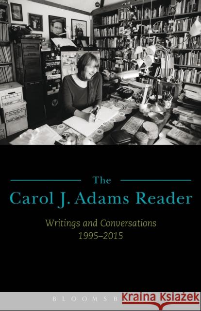 The Carol J. Adams Reader: Writings and Conversations 1995-2015 Carol J. Adams 9781501324321 Bloomsbury Academic