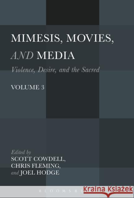 Mimesis, Movies, and Media: Violence, Desire, and the Sacred, Volume 3 Scott Cowdell Chris Fleming Joel Hodge 9781501324376 Bloomsbury Academic