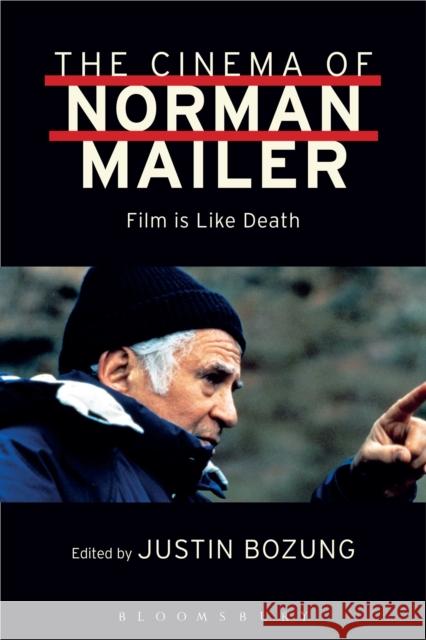 The Cinema of Norman Mailer: Film Is Like Death Justin Bozung 9781501325502 Bloomsbury Academic