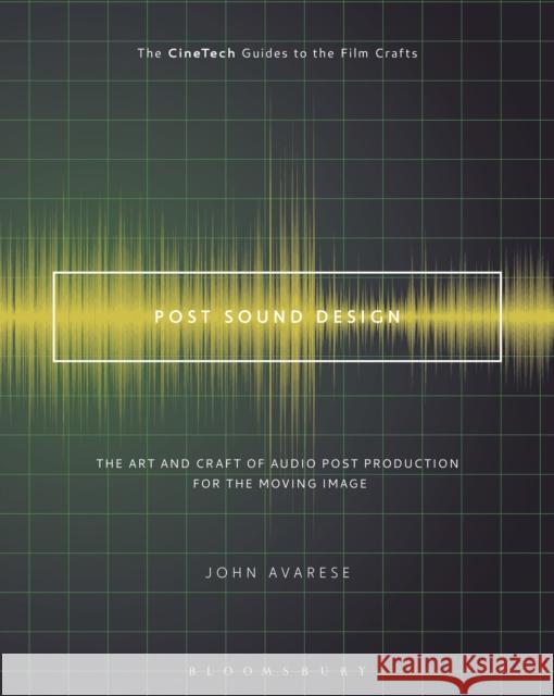 Post Sound Design: The Art and Craft of Audio Post Production for the Moving Image John Avarese David Landau 9781501327483 Bloomsbury Academic