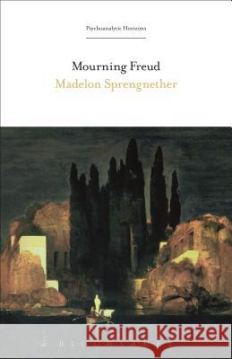 Mourning Freud Madelon Sprengnether Esther Rashkin Mari Ruti 9781501328008