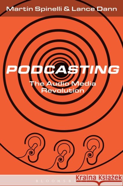 Podcasting: The Audio Media Revolution Lance Dann Martin Spinelli 9781501328695 Bloomsbury Academic