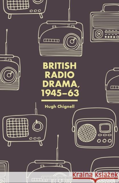 British Radio Drama, 1945-63 Chignell, Hugh 9781501329692 Bloomsbury Academic