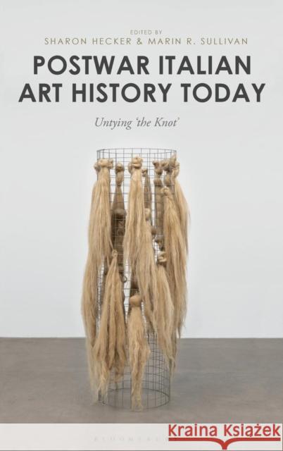 Postwar Italian Art History Today: Untying 'The Knot' Hecker, Sharon 9781501330056