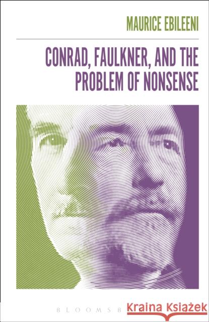 Conrad, Faulkner, and the Problem of Nonsense Maurice Ebileeni 9781501330742 Bloomsbury Academic