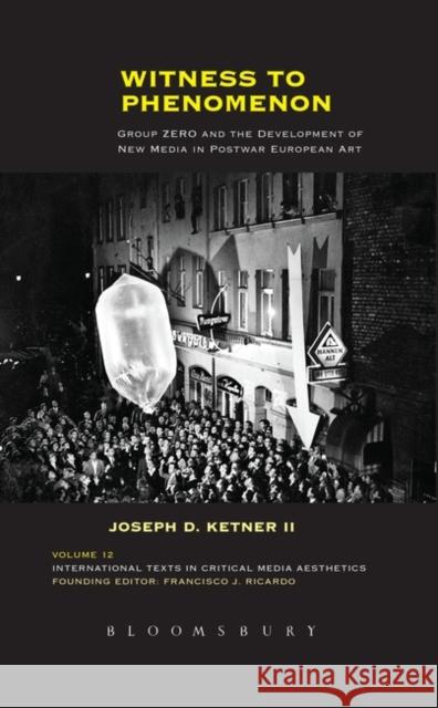 Witness to Phenomenon: Group Zero and the Development of New Media in Postwar European Art Joseph D. Ketner II 9781501331176 Bloomsbury Academic