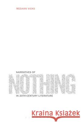 Narratives of Nothing in 20th-Century Literature Meghan Vicks 9781501331961 Bloomsbury Academic