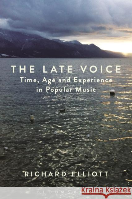 The Late Voice: Time, Age and Experience in Popular Music Richard Elliott 9781501332142