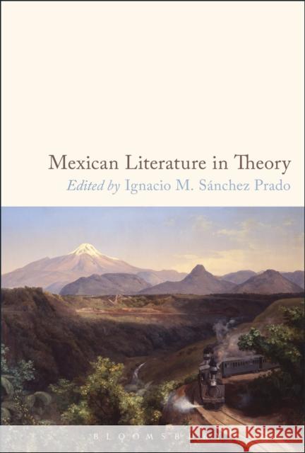 Mexican Literature in Theory Ignacio M. Sanchez Prado 9781501332517