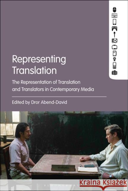 Representing Translation: The Representation of Translation and Translators in Contemporary Media Dror Abend-David 9781501333873 Bloomsbury Academic
