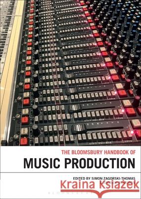 The Bloomsbury Handbook of Music Production Simon Zagorski-Thomas Andrew Bourbon 9781501334023 Bloomsbury Academic