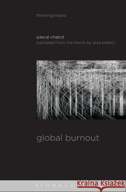 Global Burnout Pascal Chabot Bernd Herzogenrath Patricia Pisters 9781501334474 Bloomsbury Academic