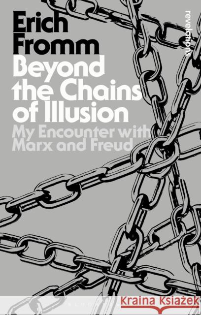 Beyond the Chains of Illusion: My Encounter with Marx and Freud Erich Fromm 9781501334481 Bloomsbury Academic