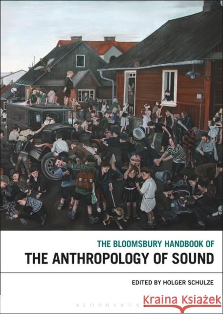 The Bloomsbury Handbook of the Anthropology of Sound Holger Schulze 9781501335396 Bloomsbury Academic