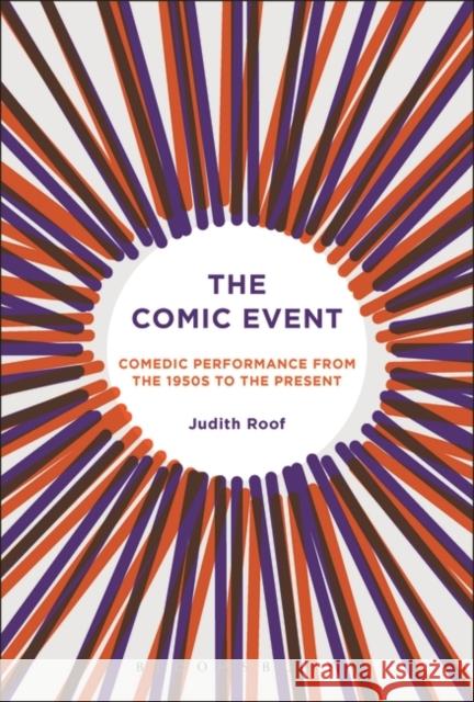 The Comic Event: Comedic Performance from the 1950s to the Present Judith Roof 9781501335723