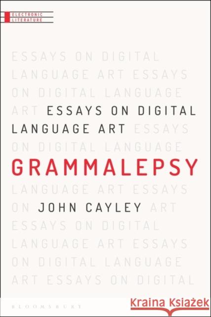 Grammalepsy: Essays on Digital Language Art John Cayley Dene Grigar Maria Mencia 9781501335761