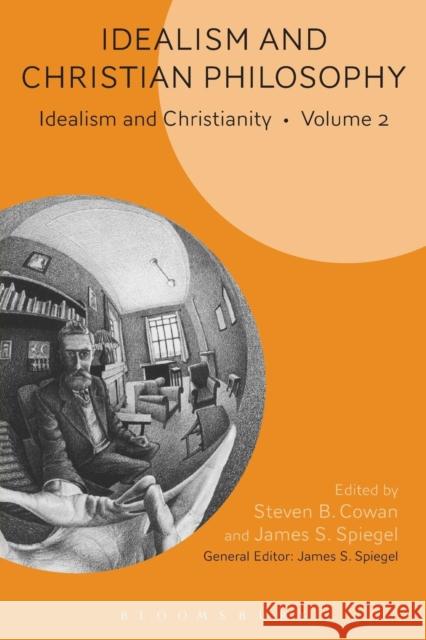 Idealism and Christian Philosophy: Idealism and Christianity Volume 2 Steven B. Cowan James S. Spiegel 9781501335860