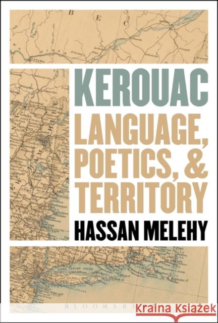 Kerouac: Language, Poetics, and Territory Hassan Melehy 9781501336065