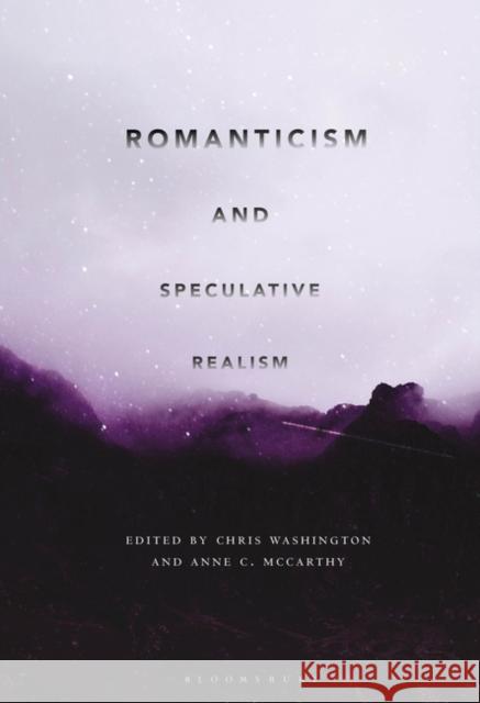 Romanticism and Speculative Realism Chris Washington Anne C. McCarthy 9781501336386 Bloomsbury Academic