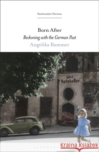 Born After: Reckoning with the German Past Angelika Bammer Esther Rashkin Mari Ruti 9781501336423