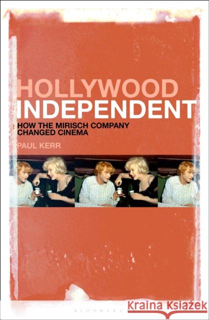 Hollywood Independent: How the Mirisch Company Changed Cinema Kerr, Paul 9781501336751 BLOOMSBURY ACADEMIC