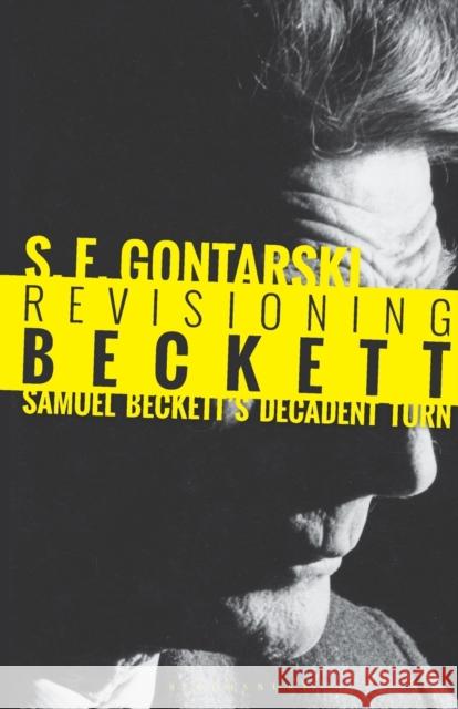 Revisioning Beckett: Samuel Beckett's Decadent Turn S. E. Gontarski 9781501337628 Bloomsbury Academic