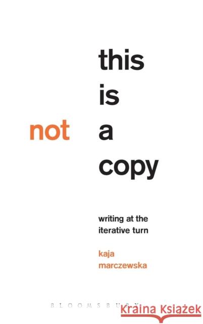 This Is Not a Copy: Writing at the Iterative Turn Kaja Marczewska 9781501337833